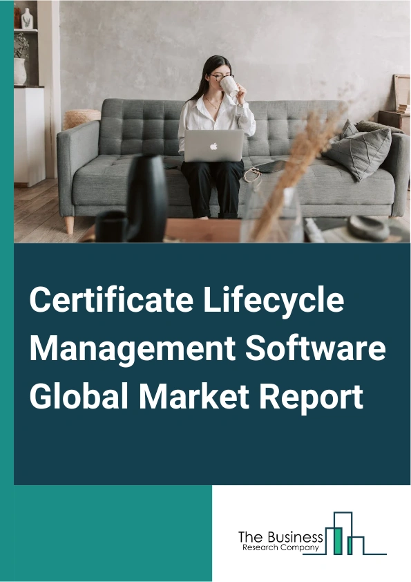 Certificate Lifecycle Management Software Global Market Report 2025 – By Certificate Type (Secure Sockets Layer (SSL) Or Transport Layer Security (TLS) Certificates, Code Signing Certificates, Email Certificates, Client ...