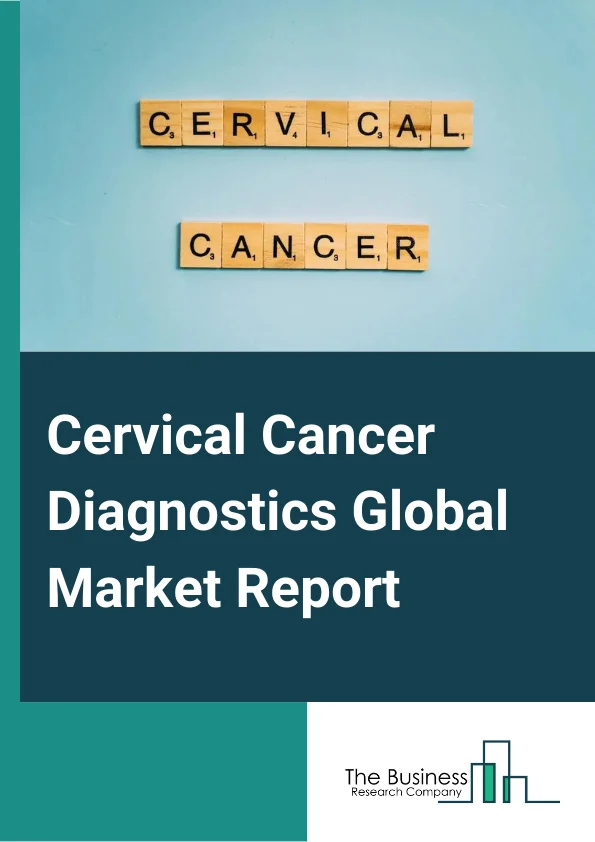 Cervical Cancer Diagnostics Global Market Report 2024 – By Diagnostic Test (Pap Smear Test, HPV Test, Colposcopy, Biopsy and Endocervical Curettage, Other Diagnostic Tests), By Age Group (Below 21, Age between 21 to 29, Age between 30 to 65, Above 65), By End User (Hospitals, Specialty Clinics, Cancer and Radiation Therapy Centers, Diagnostic Centers) – Market Size, Trends, And Global Forecast 2024-2033