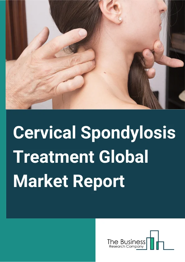 Cervical Spondylosis Treatment Global Market Report 2025 – By Type of Treatment (Medications, Physical Therapy, Surgery), By Application (Youth, Elderly), By End User (Hospitals, Ambulatory Surgical Centers, Homecare Settings) – Market Size, Trends, And Global Forecast 2025-2034