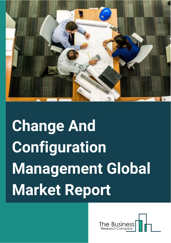 Global Change And Configuration Management Market Report 2025