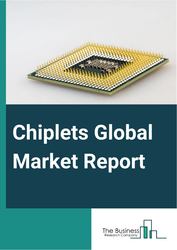 Chiplets Global Market Report 2025 – By Processor (Field Programmable Gate Array (FPGA), Graphics Processing Unit (GPU), Central Processing Unit (CPU), Application Processing Unit (APU), Artificial Intelligence Applicati...