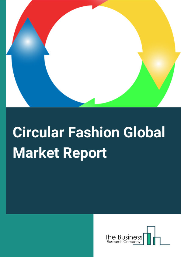 Circular Fashion Global Market Report 2025 – By Product Type (Apparel, Accessories, Footwear, Other Product Types), By Textile Source (Organic, Recycled, Reused, Natural Materials, Other Textile Sources), By Consumer Gro...