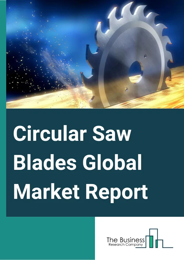 Circular Saw Blades Global Market Report 2025 – By Type (Carbide Saw Blades, Diamond Saw Blades, Other Types), By Blade Diameter (5-1/2 Inches, 7-1/4 Inches, Other Blade Diameters), By Application (Wood And Wood-Based Ma...