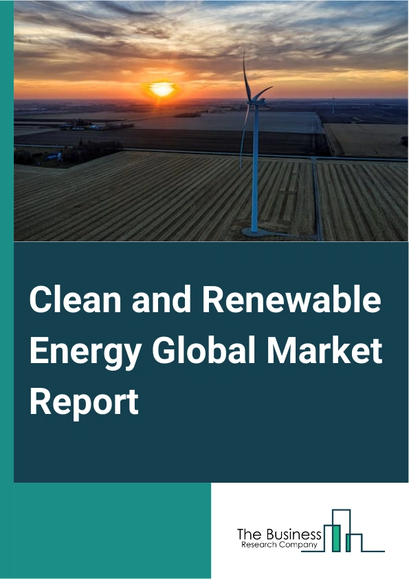 Clean and Renewable Energy Global Market Report 2024 – By Type (Hydroelectric Power, Wind Power, Bio Energy, Solar Energy, Geothermal Energy, Other Types), By Application (Power Generation, Heating And Cooling, Transportation, Rural Electrification, Desalination, Other Applications), By End-Use (Residential, Commercial , Industrial, Other End-Uses) – Market Size, Trends, And Global Forecast 2024-2033