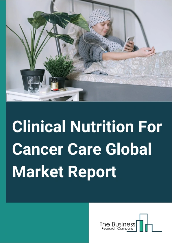 Clinical Nutrition For Cancer Care Global Market Report 2025 – By Type (Oral Nutrition, Parenteral Nutrition, Enteral Feeding Formulas), By Cancer Type (Head And Neck Cancer, Stomach And Gastrointestinal Cancers, Blood C...