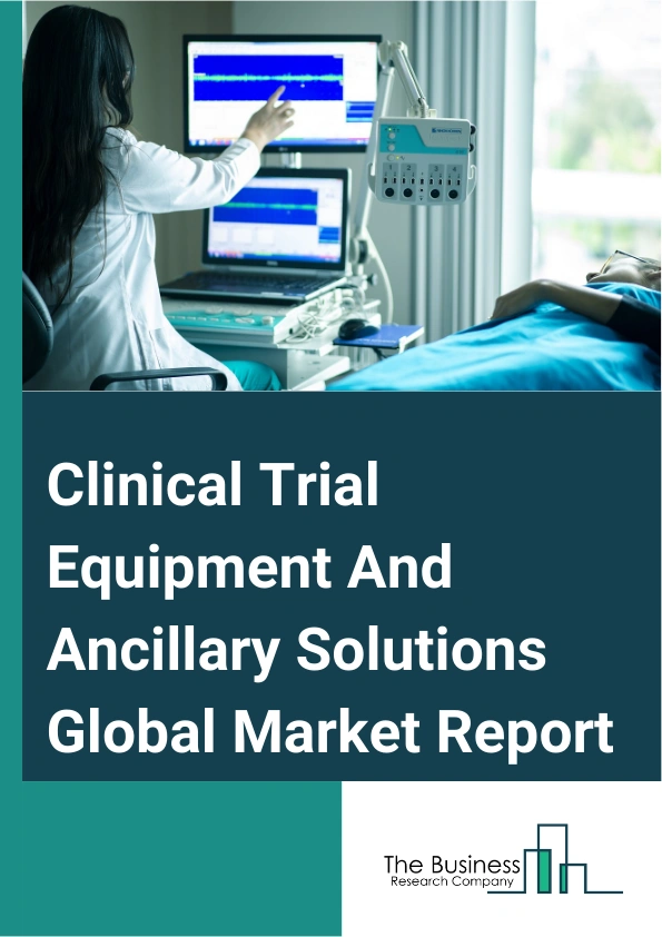 Clinical Trial Equipment And Ancillary Solutions Global Market Report 2025 – By Type (Diagnostic Equipment, Laboratory Instruments, Ancillary Solutions), By Service (Rental And Leasing Services, Supply And Logistics Serv...