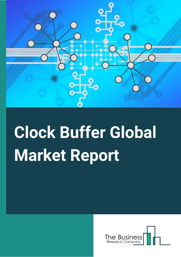 Clock Buffer Global Market Report 2024 – By Type (Differential Clock Buffer, Single-Ended Clock Buffer, Universal, Other Types), By End-User Vertical (Military And Defense, Industrial, Consumer Electronics, IT And Telecommunication, Other End-User Verticals) – Market Size, Trends, And Global Forecast 2024-2033