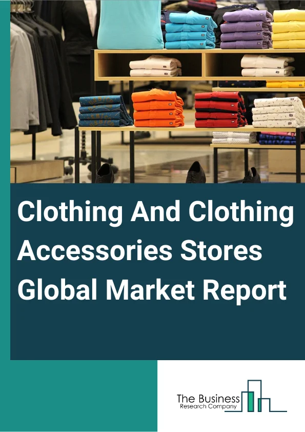 Clothing And Clothing Accessories Stores Global Market Report 2023 – By Type (Clothing or Apparel Stores, Jewelry And Watch Stores, Optical Goods Stores, Footwear Stores), By End User (Men, Women, Kids or Infants), By Ownership (Retail Chain, Independent Retailer), By Type of Store (Exclusive Showroom, Dealer Store) – Market Size, Trends, And Global Forecast 2023-2032