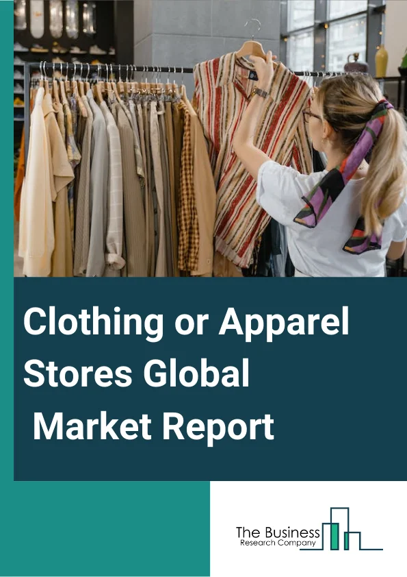 Clothing/Apparel Stores Global Market Report 2023