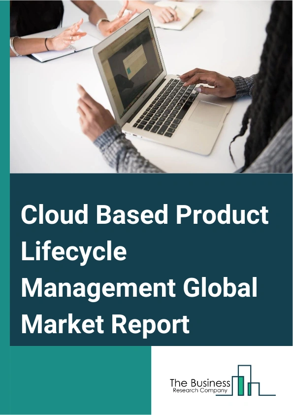 Cloud Based Product Lifecycle Management Global Market Report 2025 – By Component (Software, Services), By Technology ( Radio-Frequency Identification (RFID), Near Field Communication (NFC), Other Technologies), By Organ...