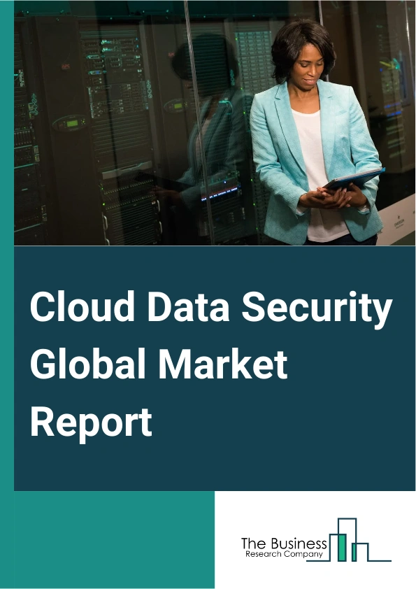 Cloud Data Security Global Market Report 2025 – By Components (Solutions, Services), By Organization Size (Large Enterprises, Small And Medium-Sized Enterprises), By Industry Vertical (Banking, Financial Services, And In...