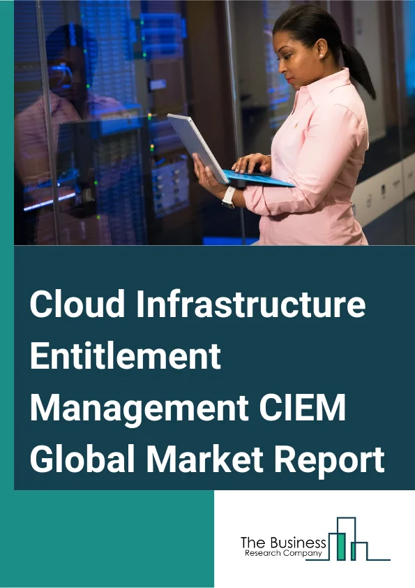 Cloud Infrastructure Entitlement Management (CIEM) Global Market Report 2025 – By Offering (Solution, Services), By Deployment Mode (On-Premises, Cloud, Hybrid), By Organization Size (Large Enterprises, Small And Medium ...
