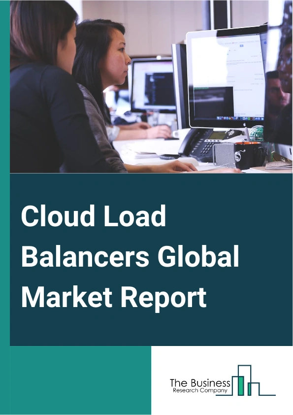 Cloud Load Balancers Global Market Report 2025 – By Component (Hardware, Software, Services, Training And Consulting, Integration And Deployment, Support And Maintenance), By Organization Size ( Large Scale, Small And Medium-sized Enterprises), By Vertical (Banking, Financial Services And Insurance (BFSI), Information technology (IT) And Telecom, Healthcare, Retail, Government And Defense, Other Verticals) – Market Size, Trends, And Global Forecast 2025-2034