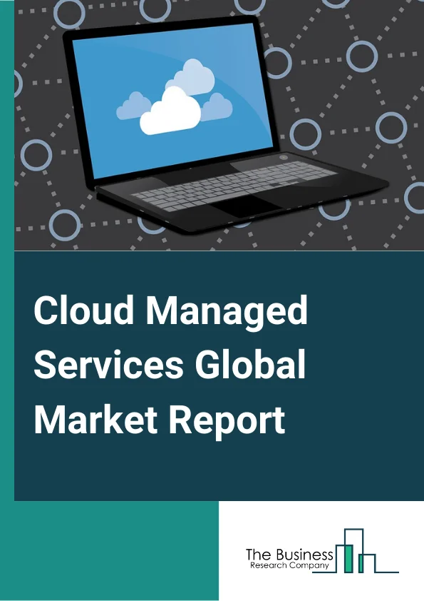 Cloud Managed Services Global Market Report 2024 – By Service Type (Managed Business Services, Managed Network Services, Managed Security Services, Managed Infrastructure Services, Managed Mobility Services, Managed Communication and Collaboration Services), By Deployment (Public cloud, Private cloud), By Organization Size (Large Enterprises, Small and Medium-Sized Enterprises (SMEs)), By End-User (Government, Retail, IT and Telecommunication, Manufacturing, BFSI, Healthcare, Energy and Utilities) – Market Size, Trends, And Global Forecast 2024-2033