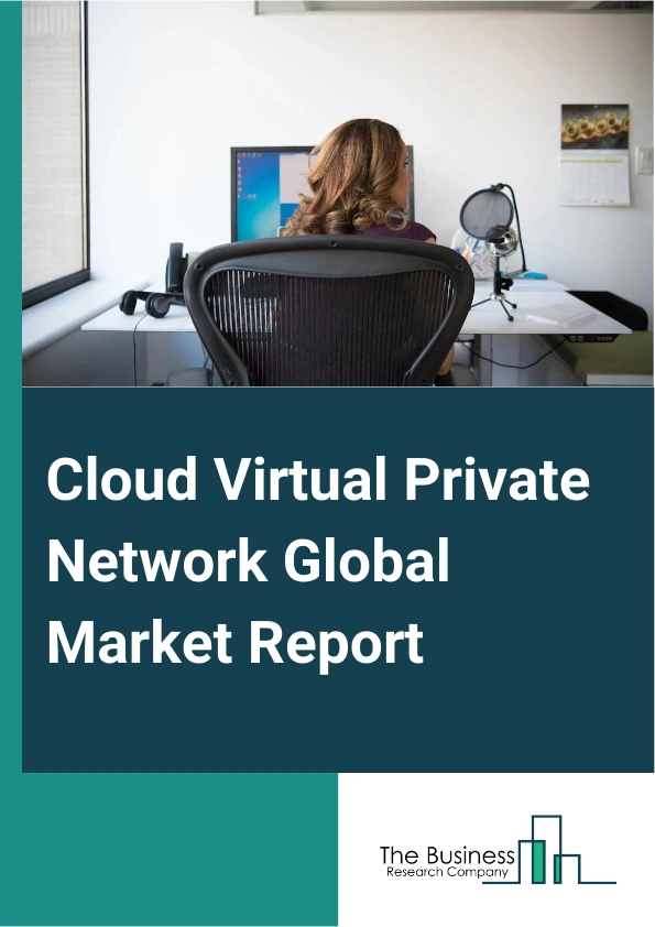 Cloud Virtual Private Network Global Market Report 2025 – By Type (Remote Access Virtual Private Network, Site-To-Site Virtual Private Network), By Product Type (Software, Services), By Enterprise Size (Small And Medium Enterprise, Large Enterprise), By End-User Industries (Government And Public Utilities, Information Technology And Telecommunication, Banking, Financial Services And Insurance (BFSI), Healthcare, Retail, Manufacturing, Other End-User Industries) – Market Size, Trends, And Global Forecast 2025-2034