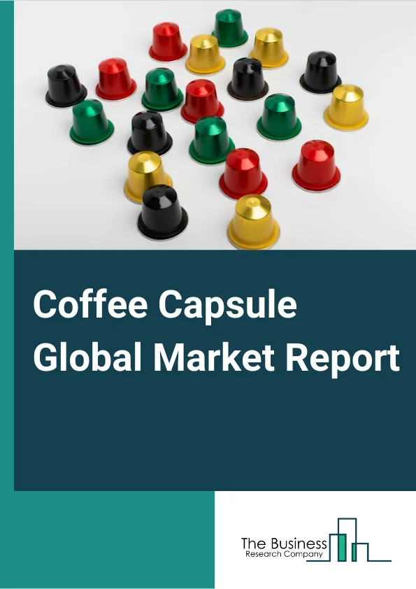 Coffee Capsule Global Market Report 2024 – By Product (Closed Source System, Open Source System), By Material (Conventional Plastic, Bio plastics, Fabric, Other Materials), By Application (Household, Commercial) – Market Size, Trends, And Global Forecast 2024-2033