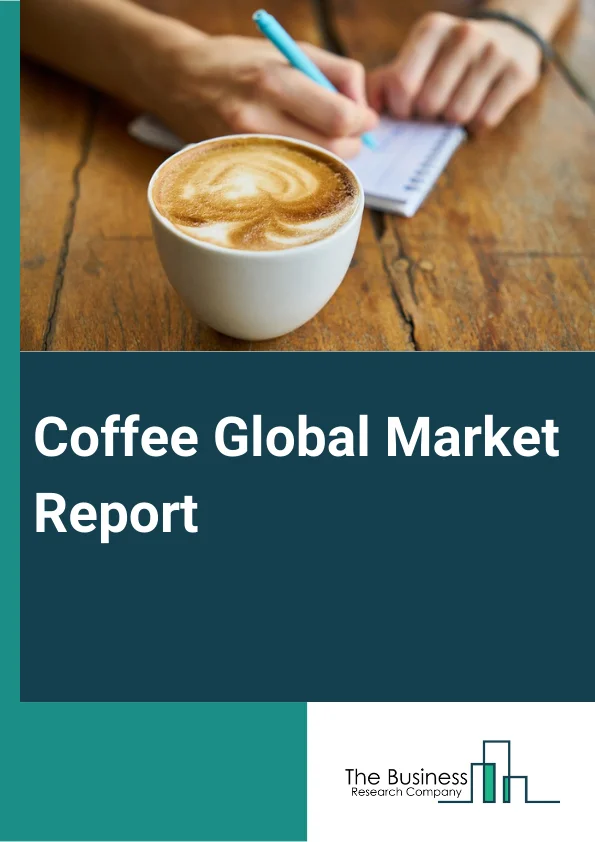 Coffee Global Market Report 2025 – By Type (Cold Brew Coffee Concentrate, Iced Coffee Concentrate, Top Roast Coffee Concentrate, Black Coffee Concentrate), By Variety (Arabica, Robusta), By Caffeine Content (Regular, Dec...