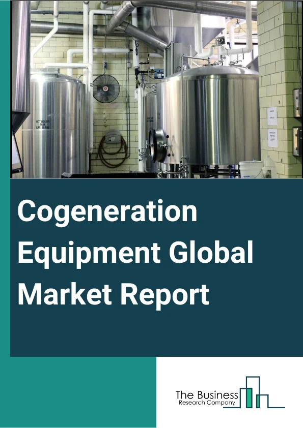 Cogeneration Equipment Global Market Report 2025 – By Technology (Steam Turbine, Gas Turbine, Combined Steam, Reciprocating Engine), By Fuel Type (Natural Gas, Biogas, Coal, Diesel, Other Fuel Types), By Capacity Type (High Capacity, Medium Capacity), By Application (Commercial, Industrial, Residential) – Market Size, Trends, And Global Forecast 2025-2034