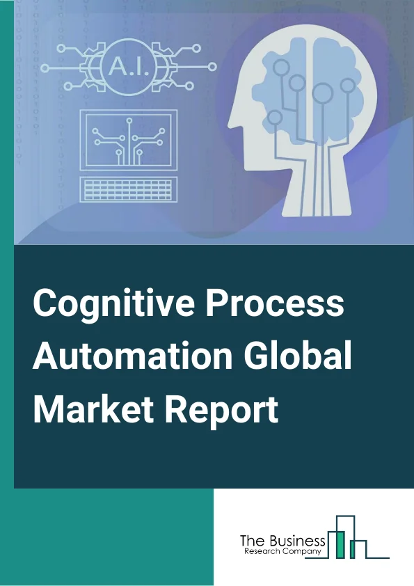 Cognitive Process Automation Global Market Report 2025 – By Type (Robotic Process Automation, Intelligent Automation), By Services (Finance, HR, Procurement, IT Operations), By Application (Natural Language, Pattern Identification, Locating Knowledge, Machine Learning, Endless Capacity, Speech-To-Text, Biometrics, Handwriting Recognition, Other Applications), By Industry Vertical (BFSI, Telecom, Information Technology, Logistics, Manufacturing, Healthcare, Other Industry Verticals) – Market Size, Trends, And Global Forecast 2025-2034