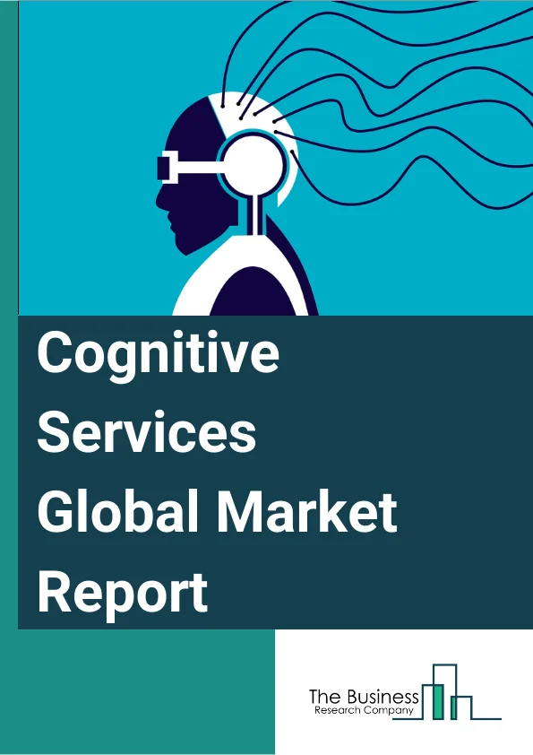 Cognitive Services Global Market Report 2025 – By Service Type (Data Transformation, Cloud and Web-Based Application Programming Interface, Knowledge Management, Cognitive Risk Intelligence, Data Integration and Cognitiv...