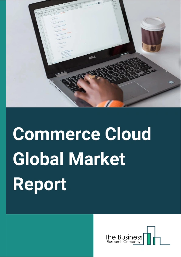 Commerce Cloud Global Market Report 2024 – By Type (Commerce Cloud Platforms, Commerce Cloud Services), By Platform (Business To Business Commerce, Business To Customer Commerce), By Service (Training And Consulting, Integration And Deployment, Support And Maintenance), By End User (Fashion And Apparel, Pharmaceutical And Grocery, Electronics And Appliances, Food And Beverage) – Market Size, Trends, And Global Forecast 2024-2033