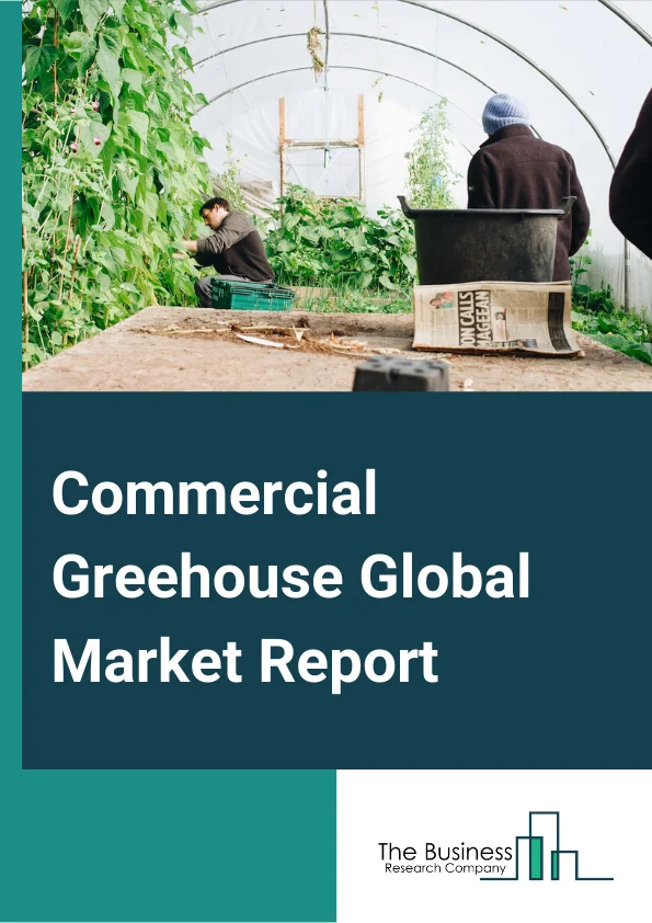 Commercial Greenhouse Global Market Report 2024 – By Type (Glass Greenhouse, Plastic Greenhouse), By Equipment Type (Cooling Systems, Heating Systems, Other Equipments), By Crop Type (Fruits, Vegetables, Flowers & Ornamentals, Nursery Crops, Other Crops) – Market Size, Trends, And Global Forecast 2024-2033