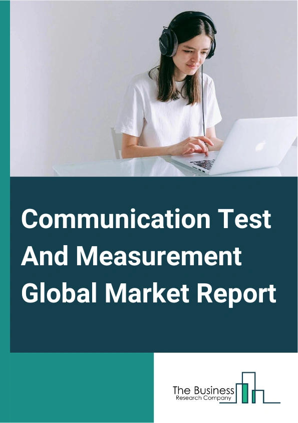 Communication Test And Measurement Global Market Report 2025 – By Test Solution (Wireless Test Solutions, Wireline Test Solutions), By Service (Product Support Service, Professional Service, Managed Service), By Type Of Test (Enterprise Test, Field Network Test, Lab And Manufacturing Test, Network Assurance Test), By Enterprise Size (Small And Medium Enterprises, Large Enterprises), By End User (Network Equipment Manufacturer, Mobile Device Manufacturer, Telecommunication Service Provider) – Market Size, Trends, And Global Forecast 2025-2034