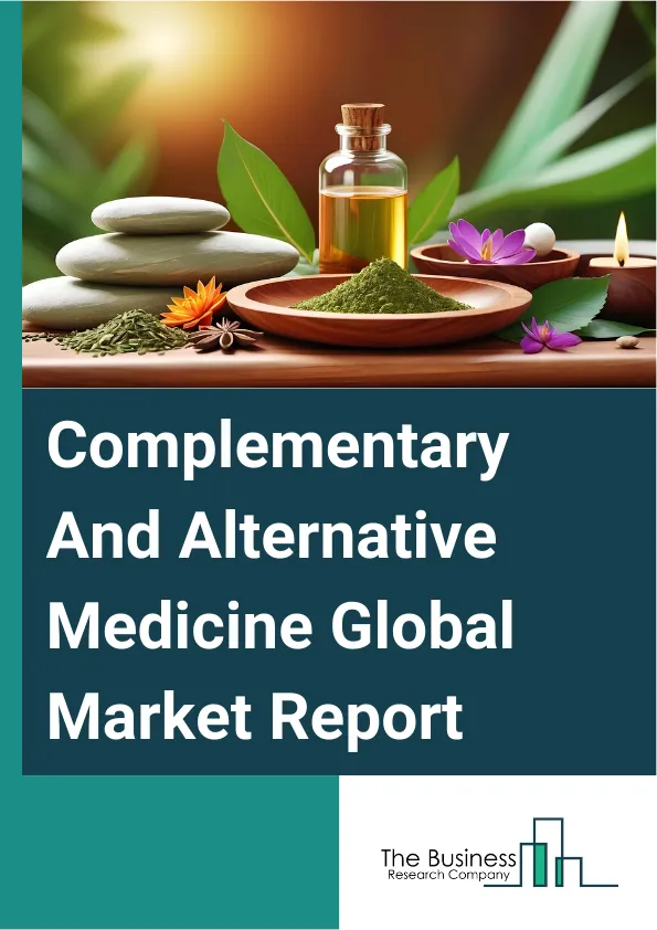 Complementary And Alternative Medicine Global Market Report 2025 – By Type (Alternative Medical Systems, Mind-Body Interventions, Biologically Based Therapies, Manipulative And Body-Based Methods, Energy Therapies, Other...