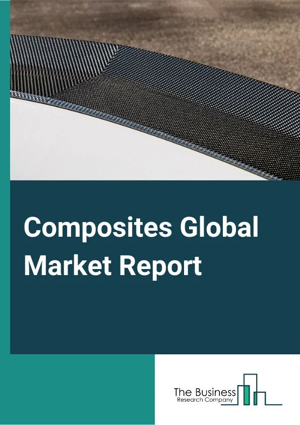 Composites Global Market Report 2024 – By Product (Carbon Fiber, Glass Fiber), By Manufacturing Process (Layup Process, Filament Winding Process, Injection Molding Process, Pultrusion Process, Compression Molding Process, Resin Transfer Molding Process, Other Processes), By Resin Type (Thermoset Composites, Thermoplastic Composites), By End-Use Industry (Aerospace and defense, Wind Energy, Automotive and Transportation, Construction & Infrastructure, Marine, Pipe and Tank, Electrical and Electronics, Other End-Users) – Market Size, Trends, And Global Forecast 2024-2033