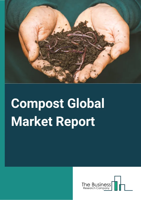 Compost Global Market Report 2024 – By Product Type (Yard Trimming, Food Waste, Manure, Mushroom Compost, Vermicomposting), By Application (Agriculture, Home Gardening, Landscaping, Horticulture, Construction, Other Applications) – Market Size, Trends, And Global Forecast 2024-2033