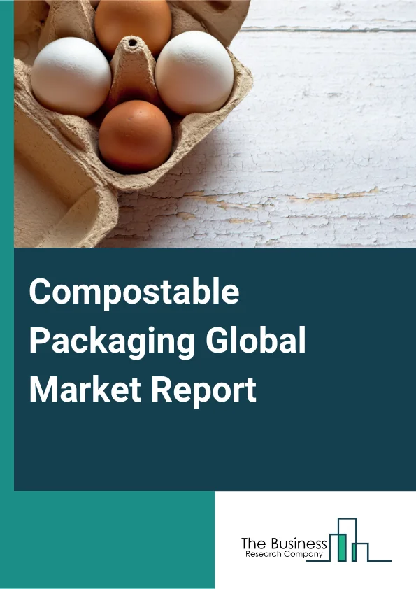 Compostable Packaging Global Market Report 2025 – By Material (Polylactic Acid (PLA), Wheat Straw Fiber, Talc-Filled Polylactic Acid (TPLA) And Crystallized Polylactic Acid (CPLA), Cellulose, Bamboo, Polyhydroxyalkanoate...