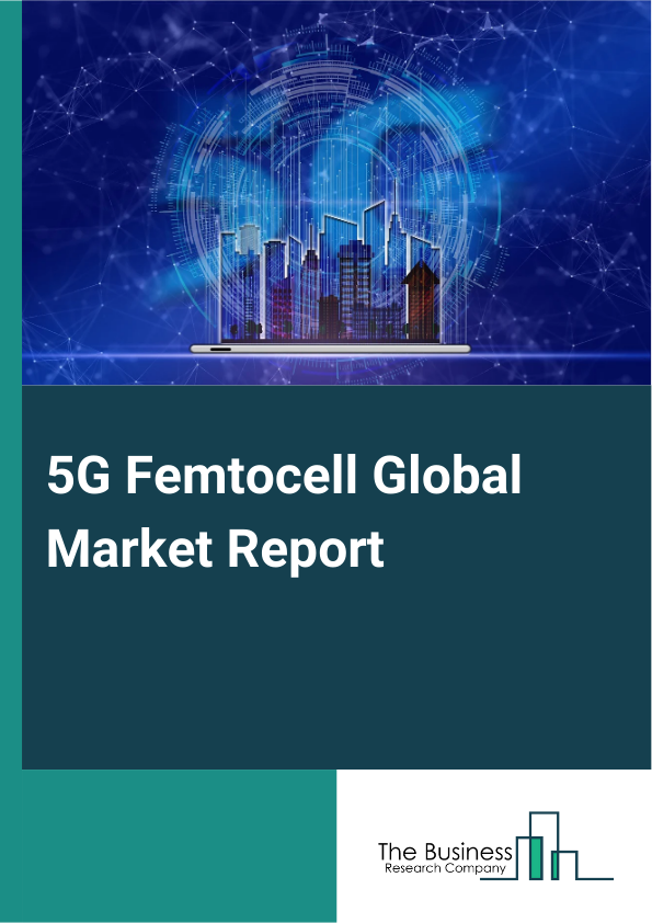 5G Femtocell Global Market Report 2024 – By Type (IP Multimedia Subsystem (IMS) Or Session Initiation Protocol (SIP), Inter Unit Handover (IU-H)), By Application (Outdoor, Indoor), By End User (Public Places, Residential, Commercial) – Market Size, Trends, And Global Forecast 2024-2033