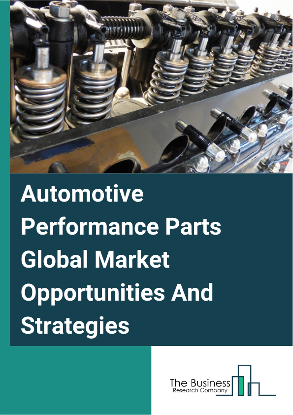 Automotive Performance Parts Market 2024 – By Product Type (Exhaust Systems, Suspension Parts, Brakes, Fuel Air And Intake Systems, Transmission Parts, Power Adders, Other Product Types), By Vehicle Type (Passenger Cars, Light Commercial Vehicles, Heavy Commercial Vehicles), By Sales Channel (First Fit, Aftermarket), And By Region, Opportunities And Strategies – Global Forecast To 2033