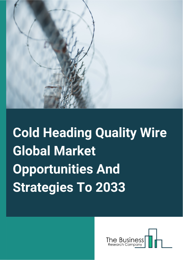 Cold Heading Quality Wire Market 2025 – By Grade (Carbon Steel, Mild Steel, Stainless Steel, Alloy Steel, Other Grades), By Manufacturing Technology (HRPPD, SAPPD, DAAPD), By Application (Fasteners, Cold Forged Parts, Bearing, Other Applications), By End-User  (Automotive, Infrastructure And Construction, Furniture, Industrial, Other End-Users ), And By Region, Opportunities And Strategies – Global Forecast To 2034