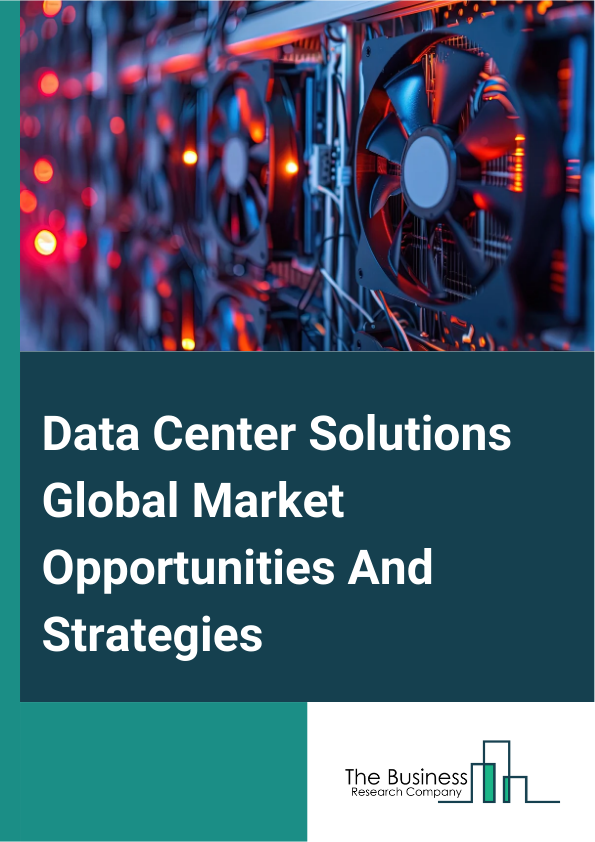 Data Center Solutions Market 2024 – By Type (Enterprise Data Center, Mid-Size Data Center, Large Data Center), By Electrical Solution (Power Distribution, Power Backup, Cabin Infrastructure), By Mechanical Solution (Air Conditioning, Cooling Water Circulation Device, Cooling Towers, Management System), By Vertical (Banking, Financial Services And Insurance (BFSI), Telecommunication And Information Technology (IT), Energy, Healthcare, Other Verticals), And By Region, Opportunities And Strategies – Global Forecast To 2033