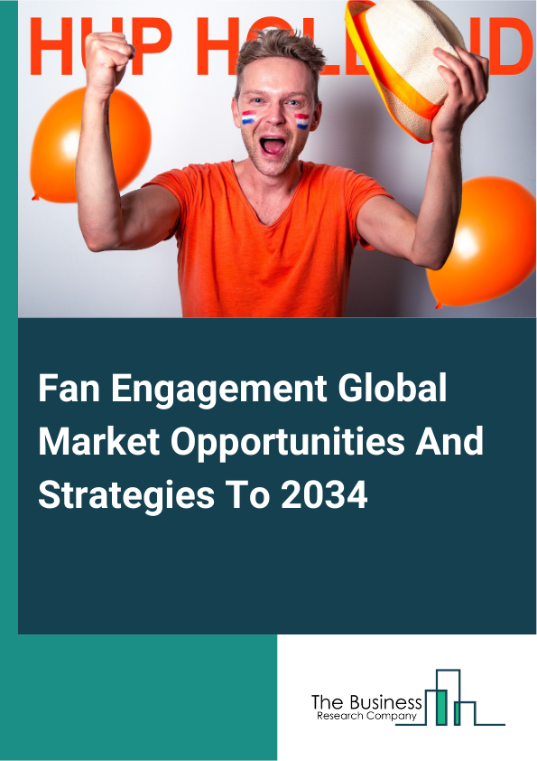 Fan Engagement Market 2025 – By Engagement Type (Personalized Messages, Live Video Calls, Master Classes, Other Engagement Types), By User Location (Tier-1 Cities, Tier-2-3 Cities), By Application (Entertainment, Art, Social Media Personalities, Music, Other Applications), And By Region, Opportunities And Strategies – Global Forecast To 2035