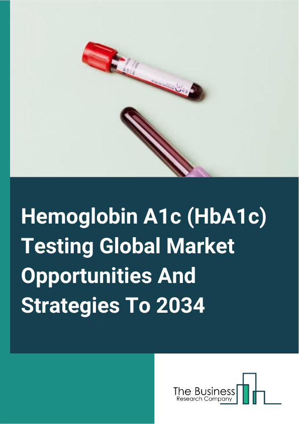 Hemoglobin A1c (HbA1c) Testing Market 2025 – By Type (Laboratory Based Testing, Point Of Care (PoC) Testing), By Product Type (Reagents And Kits, Instruments, Software And Services), By Technology (Immunoassays, Chromatography, Enzymatic Assays, Boronate Affinity Chromatography, High Performance Liquid Chromatography, Other Technologies), By End User (Hospitals And Clinics, Diagnostic Laboratories, Homecare Settings, Other End Users), And By Region, Opportunities And Strategies – Global Forecast To 2035