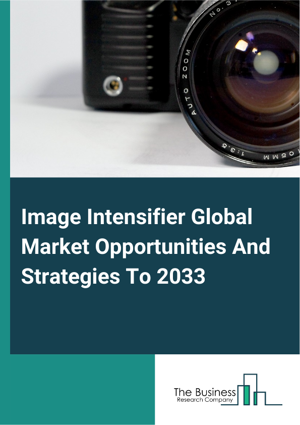 Image Intensifier Market 2025 – By Diameter (Less Than 18mm, 18 To 25mm, 25 To 40mm, 40mm To 75mm, 75mm And Above), By Application (Cameras, Scopes, Goggles, X-Ray Detectors), By End User (Medical, Industrial, Defense And Surveillance, Other End Users), And By Region, Opportunities And Strategies – Global Forecast To 2034