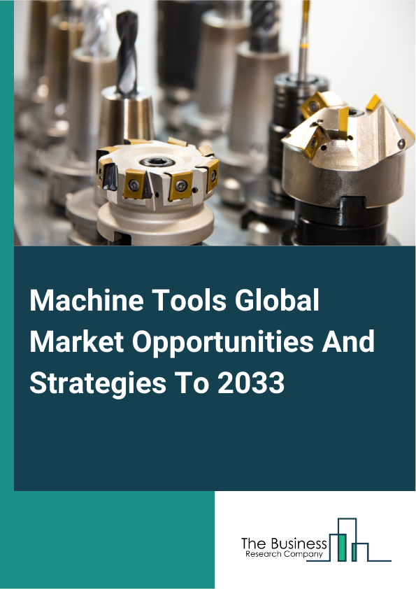 Machine Tools Market 2025 – By Product Type (Metal Cutting Tools, Metal Forming Tools), By Automation Type (CNC Machine Tools, Conventional Machine Tools), By Sales Channel (Direct, Indirect), By Industry (Automotive, Aerospace And Defense, Construction Equipment, Power And Energy, Industrial, Other Industries), And By Region, Opportunities And Strategies – Global Forecast To 2034