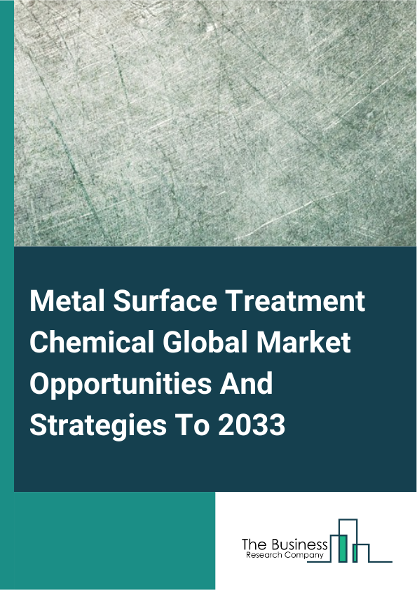 Metal Surface Treatment Chemical Market 2025 – By Chemical Type (Plating Chemicals, Conversion Coatings, Cleaning Chemicals, Other Chemicals), By Product Form (Liquid, Solid), By Application (Electrical And Electronics, Construction, Automotive, Aerospace, Packaging, Other Applications), And By Region, Opportunities And Strategies – Global Forecast To 2034