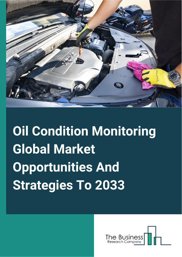 Oil Condition Monitoring Market 2025 – By Product (Turbines, Engines, Gear Systems, Hydraulic Systems, Other Products), By Sampling (On Site, Off Site), By End User (Transportation, Oil And Gas, Mining, Energy And Power, Industrial), And By Region, Opportunities And Strategies – Global Forecast To 2034