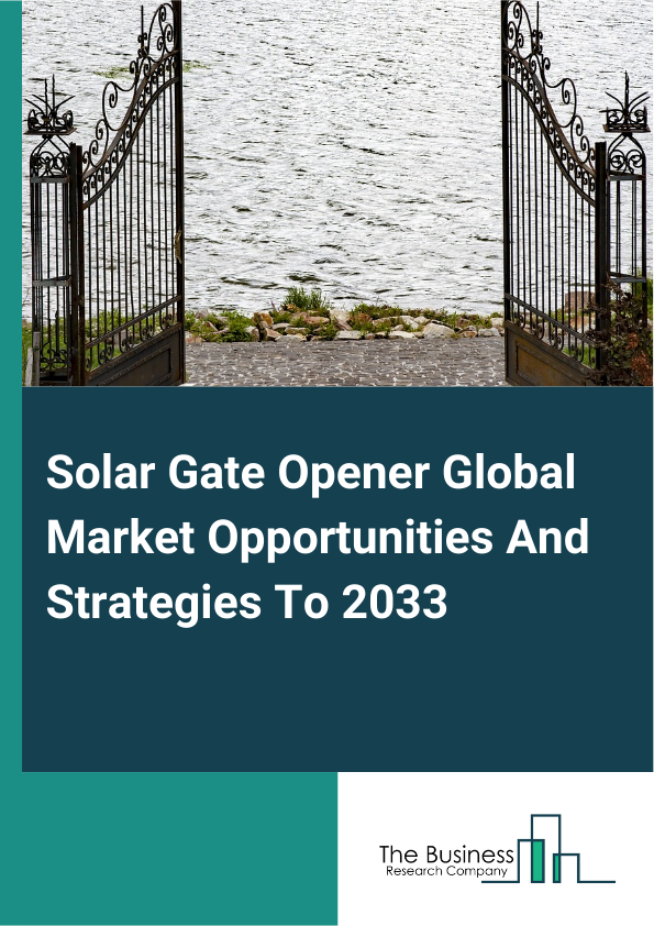 Solar Gate Opener Market 2025 – By Type (Sliding Gate Openers, Swing Gate Openers, Other Types), By Control (Remote Control, Smartphone App Controls, Keypad Or Access Controls, Push Button Control, Other Controls), By Application (Commercial, Residential, Other Applications), And By Region, Opportunities And Strategies – Global Forecast To 2034