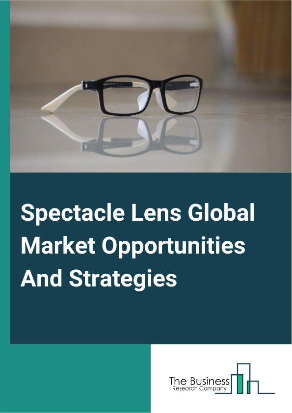 Spectacle Lens Market 2024 – By Product (Single Vision Lenses, Progressive Lenses, Bifocal Lenses, Trifocal Lenses), By Material (Plastic Lenses, Polycarbonate Lenses, High-Index Lenses, Trivex Lenses, Glass Lenses), By Application (Vision Correction, Beauty, Other Applications), By Sales Channel (Retail Sales, Institutional Sales), And By Region, Opportunities And Strategies – Global Forecast To 2033