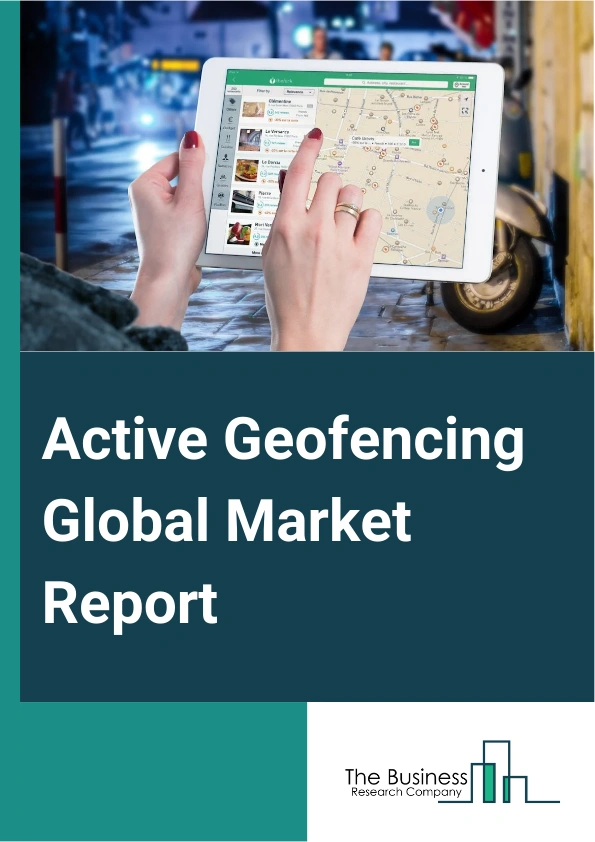 Active Geofencing Global Market Report 2024 – By Type (Fixed, Mobile), By Component (Hardware, Services, Software), By Communication Technology (Cellular, Global Positioning System (GPS), Radio Frequency Identification (RFID), Wireless Fidelity (Wi-Fi)), By Organization Size (Large-Scale Businesses, Small-Scale And Medium-Scale Businesses), By End-User Industry (Banking Financial Services And Insurance, Retail, Defense, Government And Military, Healthcare, Industrial Manufacturing, Transportation And Logistics, Other End-User Industries) – Market Size, Trends, And Global Forecast 2024-2033
