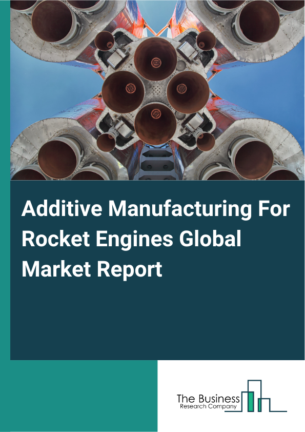 Additive Manufacturing For Rocket Engines Global Market Report 2025 - By Material Type (Metals, Polymers, Ceramics, Other Material Types), By Technology (Selective Laser Melting, Electron Beam Melting, Fused Deposition Modeling, Other Technologies), By Application (Prototyping, Production, Research And Development (R&D)), By End-User (Aerospace, Defense, Other End Users) - Market Size, Trends, And Global Forecast 2025-2034