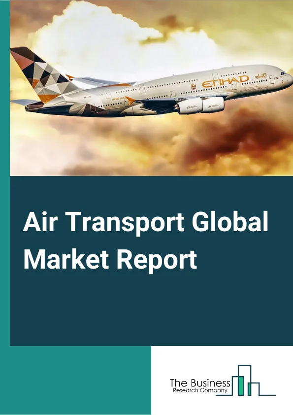 Air Transport Global Market Report 2025 – By Type (Passenger Air Transport, Chartered Air Transport, Air Cargo Services), By Distance (Long-Distance, Short-Distance), By End-Use (Private, Commercial)– Market Size, Trends, And Global Forecast 2025-2034