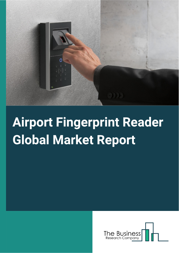Airport Fingerprint Reader Global Market Report 2025 - By Type (Ordinary, Universal Serial Bus (USB)), By Deployment Type (On-Premises, Cloud-Based), By Technology Type (Optical Fingerprint Readers, Capacitive Fingerprint Readers, Ultrasonic Fingerprint Readers, Thermal Fingerprint Readers), By Application (Check-In Process, Boarding Gate Access, Security Control Stations, Passenger Identification And Verification), By End-User (Airports, Airlines, Security Agencies, Government Authorities) - Market Size, Trends, And Global Forecast 2025-2034