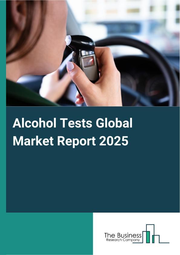 Alcohol Tests Global Market Report 2025 - By Product (Infrared (IR)-Based Equipment, Alcohol Breath Analyzers, Semi-Conductor Equipment, Urine Testing Devices, Fuel Cell-Based Equipment, Chromatography Instruments, Immunoassay Analyzers, Hair-Testing Devices), By Sample (Urine, Blood, Hair, Breath, Sweat), By End User (Hospitals, Laboratories, Rehabilitation Centers, Federal Agencies, Criminal Justice, Workplaces) - Market Size, Trends, And Global Forecast 2025-2034