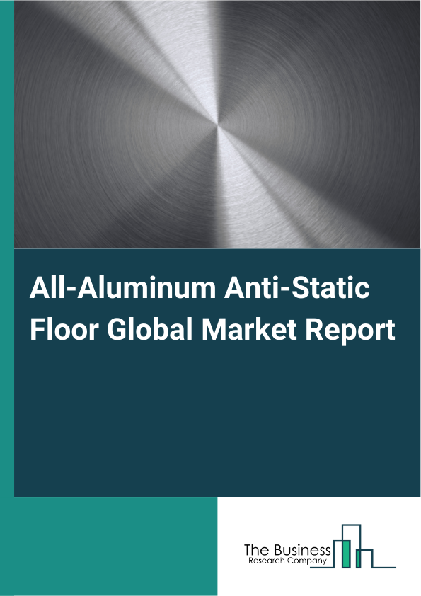 All-Aluminum Anti-Static Floor Global Market Report 2025 - By Product Type (Modular Aluminum Floors, Solid Aluminum Panels, Aluminum Tile Systems), By Customization Option (Customized Dimensions, Color Variations, Surface Finishes, Performance Specifications), By Distribution Channel (Direct Sales, Distributors And Wholesalers, Online Retail, Specialized Flooring Contractors), By Application Area (Data Centers, Telecommunication Facilities, Manufacturing Plants, Laboratories, Clean Rooms), By End-User Industry (Information Technology, Healthcare, Aerospace And Defense, Electronics Manufacturing, Pharmaceuticals) - Market Size, Trends, And Global Forecast 2025-2034