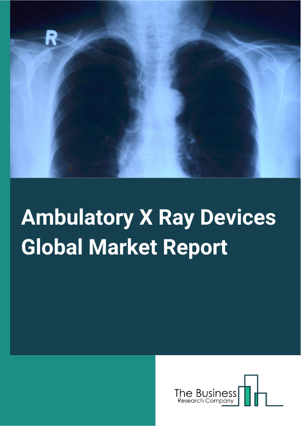 Ambulatory X-Ray Devices Global Market Report 2025 – By Type (Standalone, Mobile), By Application (Orthopedic, Cancer, Cardiovascular , Other Application), By Distribution Channel (Direct Tenders, Distributor), By End-User (Hospitals, Ambulatory Surgical Centers, Other End-Users) – Market Size, Trends, And Global Forecast 2025-2034